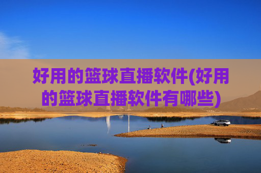 好用的篮球直播软件(好用的篮球直播软件有哪些)