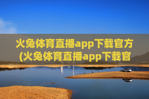 火兔体育直播app下载官方(火兔体育直播app下载官方版)