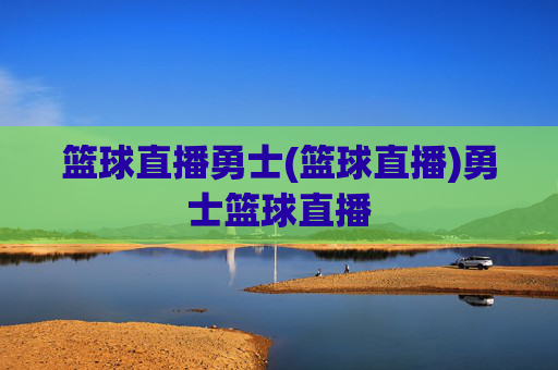 篮球直播勇士(篮球直播)勇士篮球直播