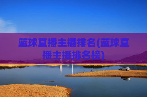 篮球直播主播排名(篮球直播主播排名榜)