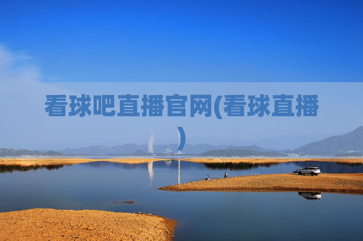 看球吧直播官网(看球直播)