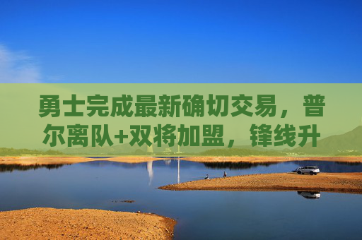 勇士完成最新确切交易,普尔离队+双将加盟,锋线升级剑指争冠