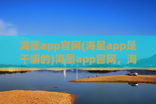 海星app官网(海星app是干嘛的)海星app官网,海星app功能介绍