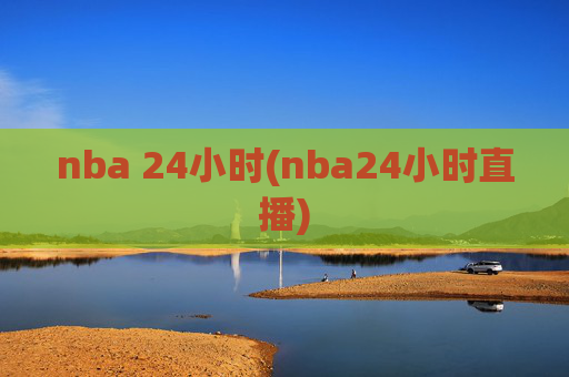 nba 24小时(nba24小时直播)