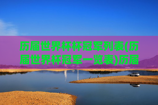 历届世界杯杯冠军列表(历届世界杯冠军一览表)历届世界杯冠军一览表