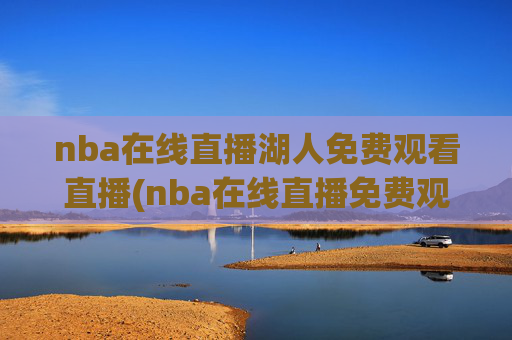 nba在线直播湖人免费观看直播(nba在线直播免费观看直播)