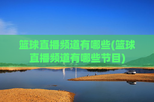 篮球直播频道有哪些(篮球直播频道有哪些节目)