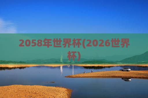 2058年世界杯(2026世界杯)