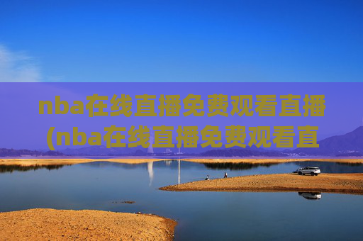 nba在线直播免费观看直播(nba在线直播免费观看直播)
