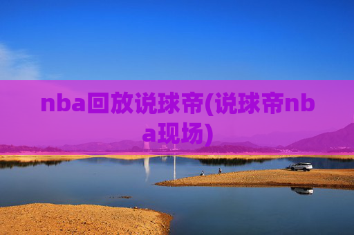 nba回放说球帝(说球帝nba现场)