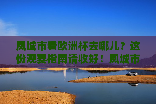 凤城市看欧洲杯去哪儿?这份观赛指南请收好!凤城市看欧洲杯去哪儿?观赛指南请收好!