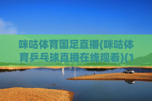 咪咕体育国足直播(咪咕体育乒乓球直播在线观看)(1)