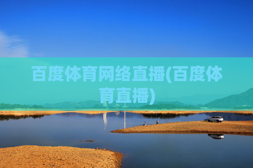 百度体育网络直播(百度体育直播)