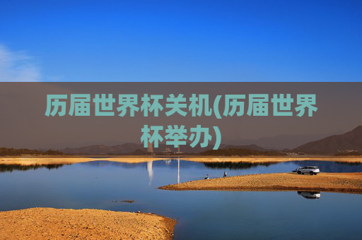 历届世界杯关机(历届世界杯举办)