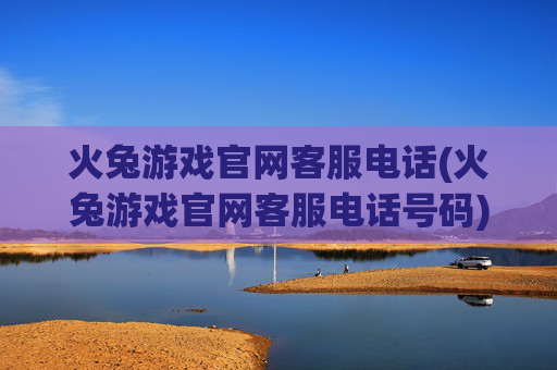 火兔游戏官网客服电话(火兔游戏官网客服电话号码)火兔游戏官网客服电话