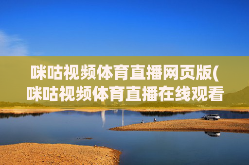 咪咕视频体育直播网页版(咪咕视频体育直播在线观看免费)