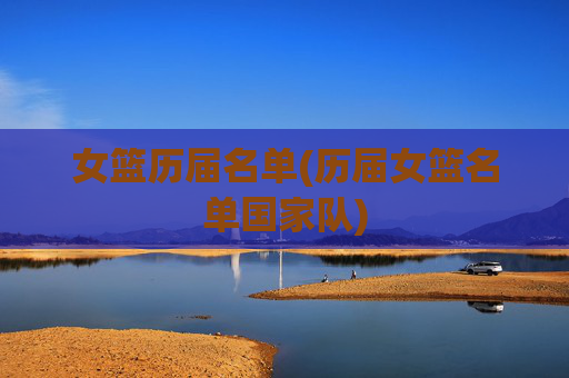 女篮历届名单(历届女篮名单国家队)