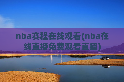 nba赛程在线观看(nba在线直播免费观看直播)