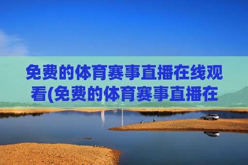免费的体育赛事直播在线观看(免费的体育赛事直播在线观看视频)