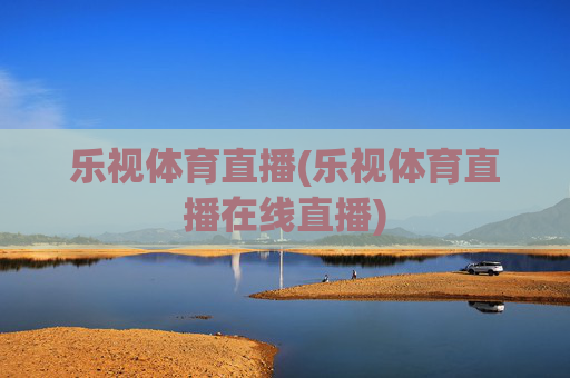 乐视体育直播(乐视体育直播在线直播)
