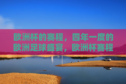 欧洲杯的赛程，四年一度的欧洲足球盛宴，欧洲杯赛程，四年一度的足球盛宴