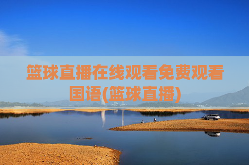 篮球直播在线观看免费观看国语(篮球直播)