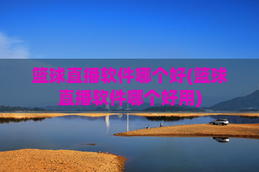 篮球直播软件哪个好(篮球直播软件哪个好用)
