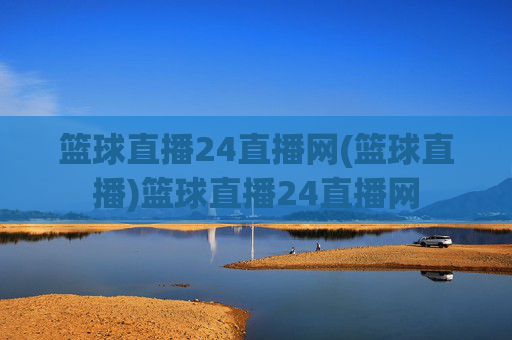 篮球直播24直播网(篮球直播)篮球直播24直播网