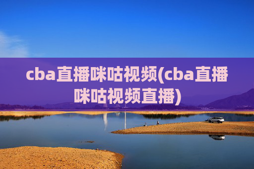 cba直播咪咕视频(cba直播咪咕视频直播)