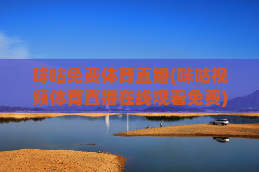 咪咕免费体育直播(咪咕视频体育直播在线观看免费)(1)