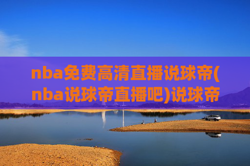 nba免费高清直播说球帝(nba说球帝直播吧)说球帝NBA免费高清直播