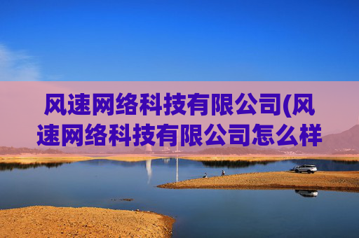 风速网络科技有限公司(风速网络科技有限公司怎么样)