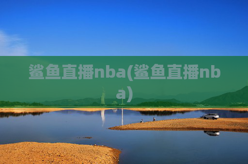 鲨鱼直播nba(鲨鱼直播nba)