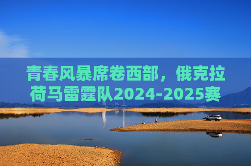 青春风暴席卷西部,俄克拉荷马雷霆队2024-2025赛季阵容深度解析