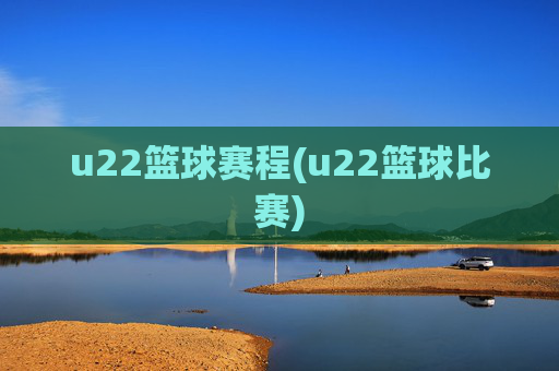 u22篮球赛程(u22篮球比赛)