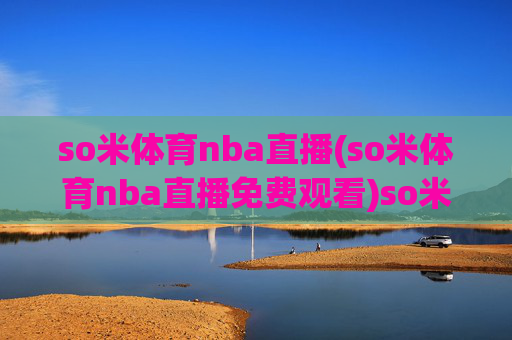 so米体育nba直播(so米体育nba直播免费观看)so米体育NBA直播免费观看