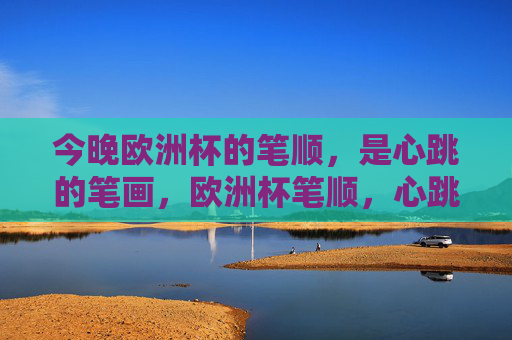 今晚欧洲杯的笔顺，是心跳的笔画，欧洲杯笔顺，心跳的笔画