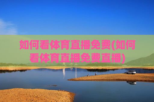 如何看体育直播免费(如何看体育直播免费直播)