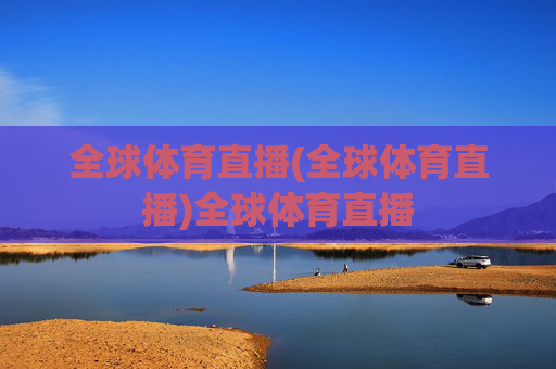 全球体育直播(全球体育直播)全球体育直播
