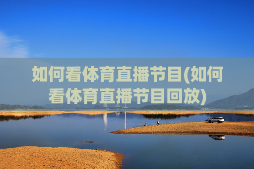 如何看体育直播节目(如何看体育直播节目回放)