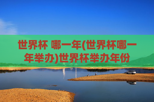 世界杯 哪一年(世界杯哪一年举办)世界杯举办年份