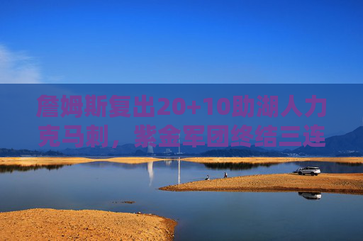 詹姆斯复出20+10助湖人力克马刺,紫金军团终结三连败,詹姆斯复出20+10,湖人力克马刺终结三连败