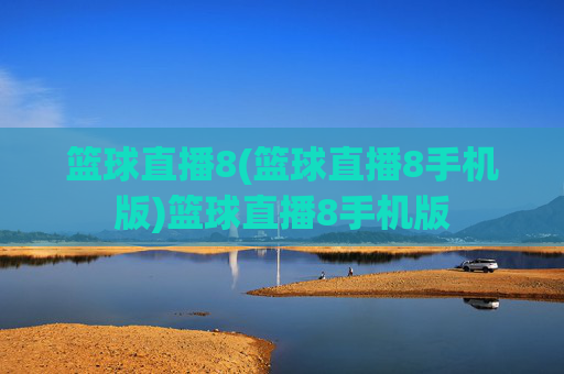 篮球直播8(篮球直播8手机版)篮球直播8手机版