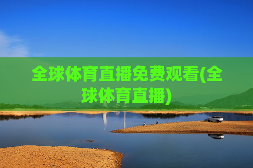 全球体育直播免费观看(全球体育直播)