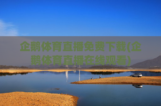 企鹅体育直播免费下载(企鹅体育直播在线观看)
