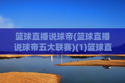 篮球直播说球帝(篮球直播说球帝五大联赛)(1)篮球直播说球帝五大联赛