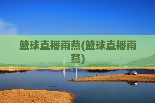 篮球直播雨燕(篮球直播雨燕)