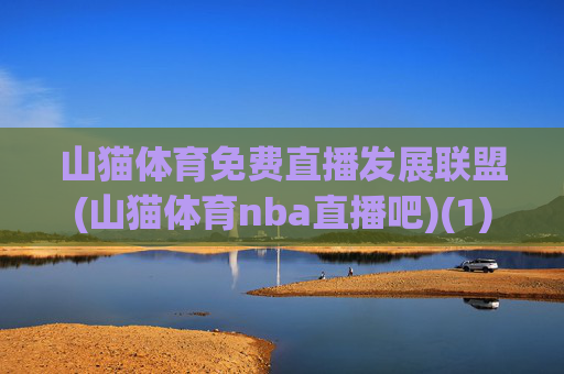 山猫体育免费直播发展联盟(山猫体育nba直播吧)(1)