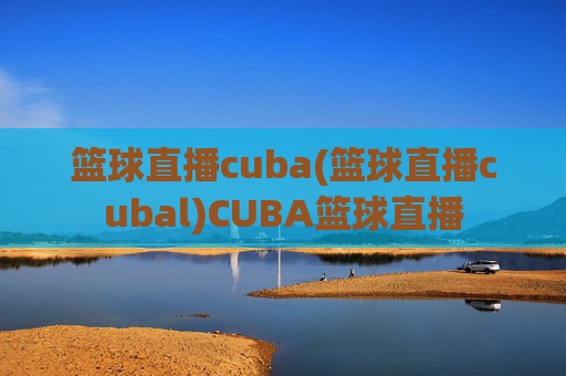 篮球直播cuba(篮球直播cubal)CUBA篮球直播