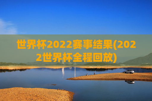 世界杯2022赛事结果(2022世界杯全程回放)
